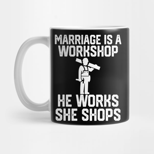 marriage is a workshop he works she shops by spantshirt